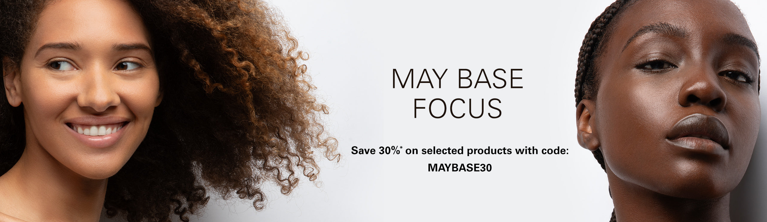 May base Focus - Save 30%* on selected products with code: MAYBASE30. Two female model portraits wearing foundation.